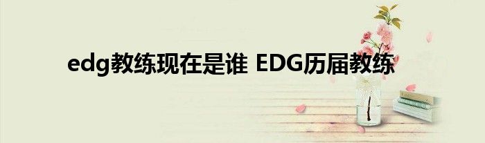 edg教练现在是谁 EDG历届教练