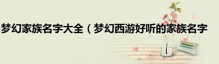 梦幻家族名字大全（梦幻西游好听的家族名字