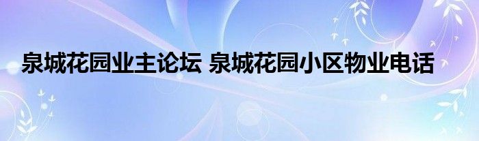 泉城花园业主论坛 泉城花园小区物业电话