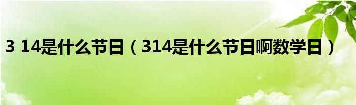 3 14是什么节日（314是什么节日啊数学日）