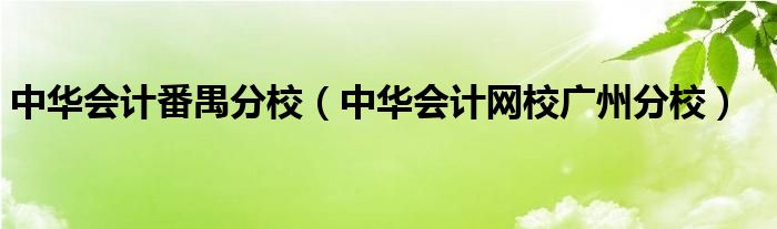 中华会计番禺分校（中华会计网校广州分校）