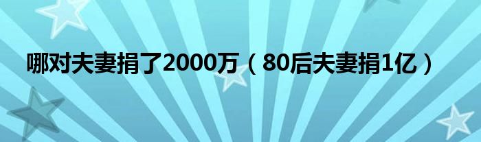 哪对夫妻捐了2000万（80后夫妻捐1亿）