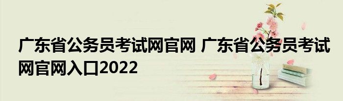 广东省公务员考试网官网 广东省公务员考试网官网入口2022