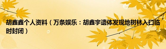 胡鑫鑫个人资料（万条娱乐：胡鑫宇遗体发现地树林入口临时封闭）