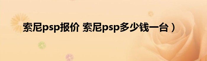 索尼psp报价 索尼psp多少钱一台）