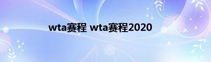 wta赛程 wta赛程2020