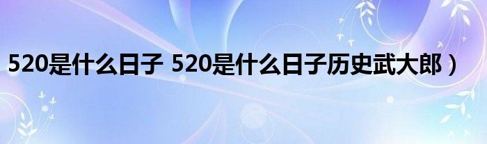 520是什么日子 520是什么日子历史武大郎）