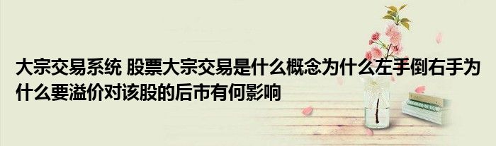 大宗交易系统 股票大宗交易是什么概念为什么左手倒右手为什么要溢价对该股的后市有何影响