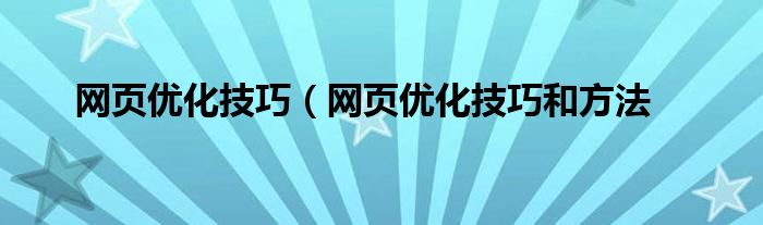 网页优化技巧（网页优化技巧和方法