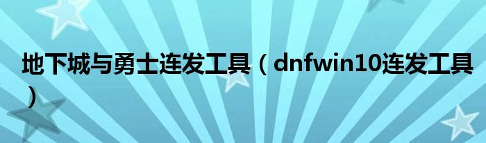 地下城与勇士连发工具（dnfwin10连发工具）