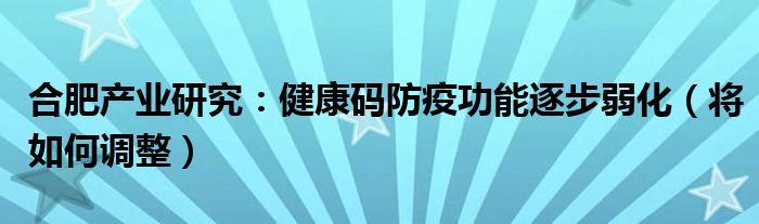 合肥产业研究：健康码防疫功能逐步弱化（将如何调整）