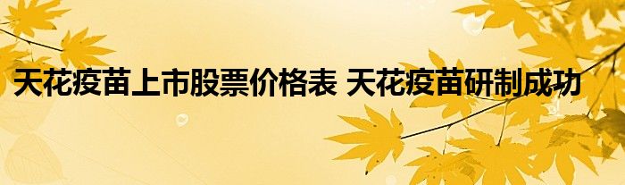 天花疫苗上市股票价格表 天花疫苗研制成功