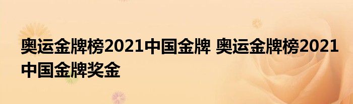 奥运金牌榜2021中国金牌 奥运金牌榜2021中国金牌奖金