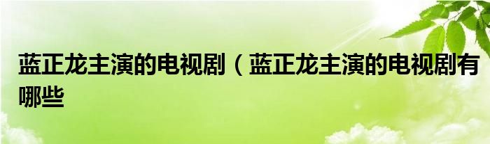 蓝正龙主演的电视剧（蓝正龙主演的电视剧有哪些