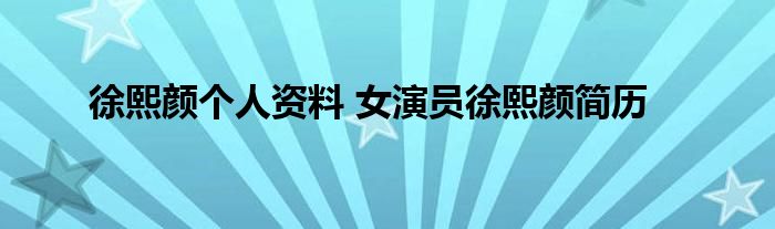 徐熙颜个人资料 女演员徐熙颜简历