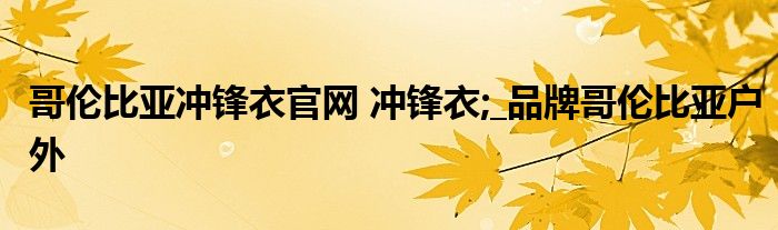 哥伦比亚冲锋衣官网 冲锋衣;_品牌哥伦比亚户外