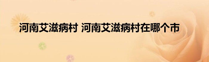 河南艾滋病村 河南艾滋病村在哪个市