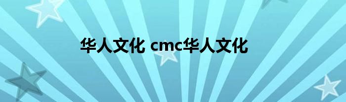 华人文化 cmc华人文化