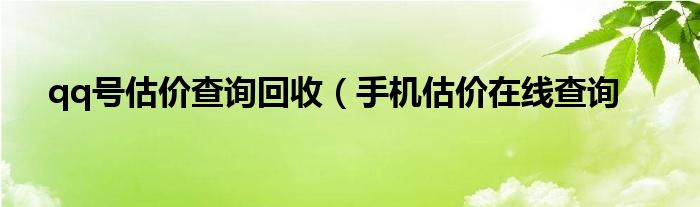 qq号估价查询回收（手机估价在线查询