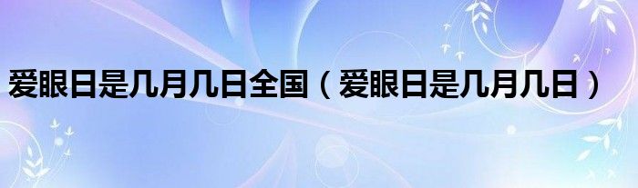 爱眼日是几月几日全国（爱眼日是几月几日）