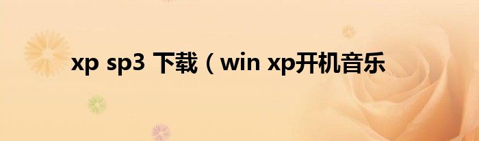 xp sp3 下载（win xp开机音乐