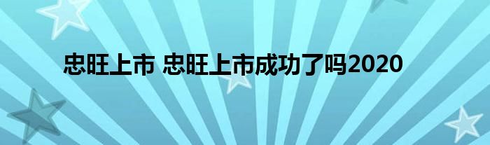 忠旺上市 忠旺上市成功了吗2020