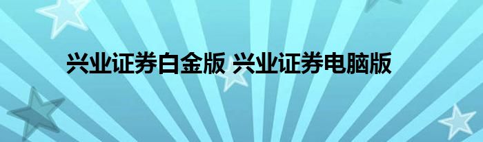 兴业证券白金版 兴业证券电脑版