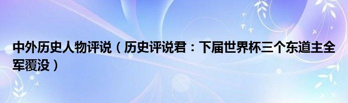 中外历史人物评说（历史评说君：下届世界杯三个东道主全军覆没）