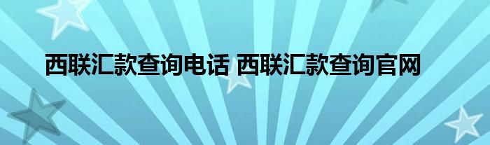 西联汇款查询电话 西联汇款查询官网