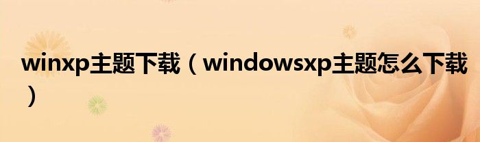 winxp主题下载（windowsxp主题怎么下载）