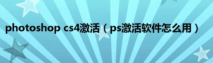 photoshop cs4激活（ps激活软件怎么用）