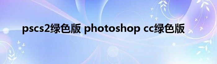 pscs2绿色版 photoshop cc绿色版