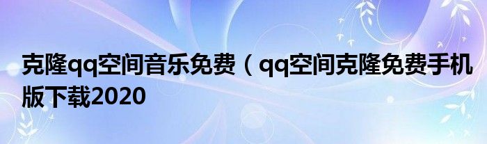 克隆qq空间音乐免费（qq空间克隆免费手机版下载2020