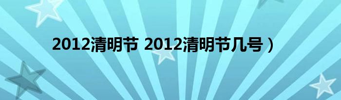 2012清明节 2012清明节几号）