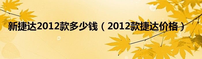 新捷达2012款多少钱（2012款捷达价格）