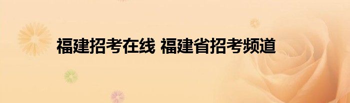 福建招考在线 福建省招考频道