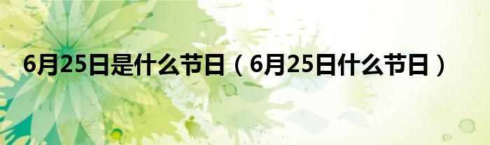 6月25日是什么节日（6月25日什么节日）