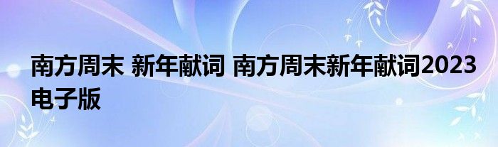 南方周末 新年献词 南方周末新年献词2023电子版