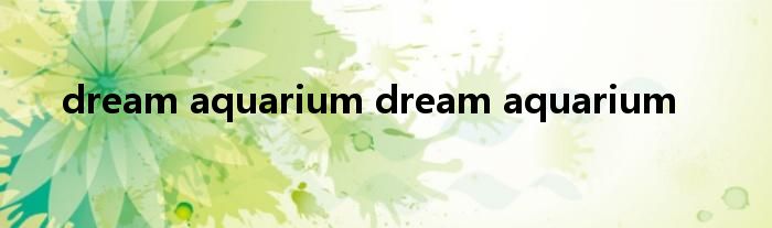 dream aquarium dream aquarium