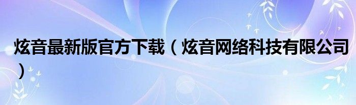 炫音最新版官方下载（炫音网络科技有限公司）