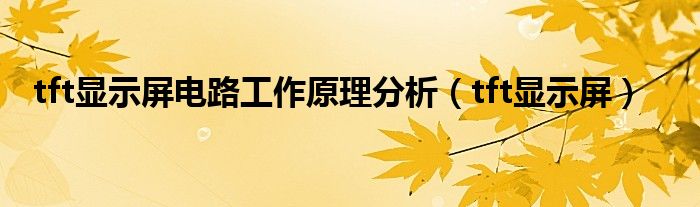 tft显示屏电路工作原理分析（tft显示屏）