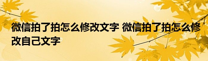 微信拍了拍怎么修改文字 微信拍了拍怎么修改自己文字