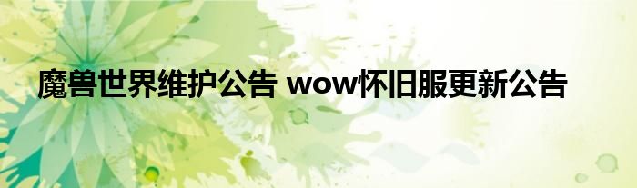 魔兽世界维护公告 wow怀旧服更新公告