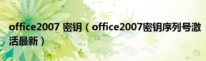 office2007 密钥（office2007密钥序列号激活最新）