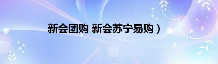 新会团购 新会苏宁易购）