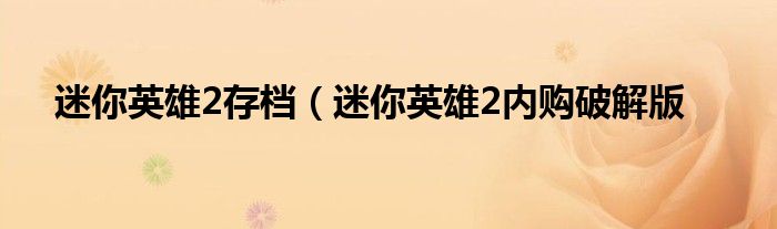 迷你英雄2存档（迷你英雄2内购破解版