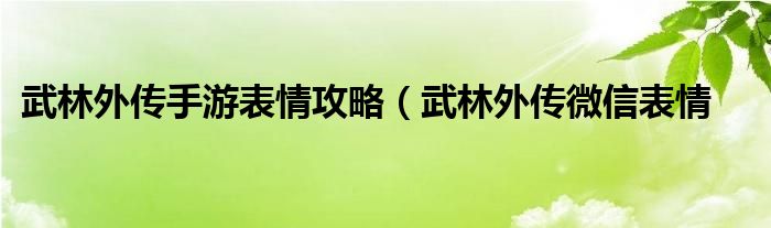 武林外传手游表情攻略（武林外传微信表情