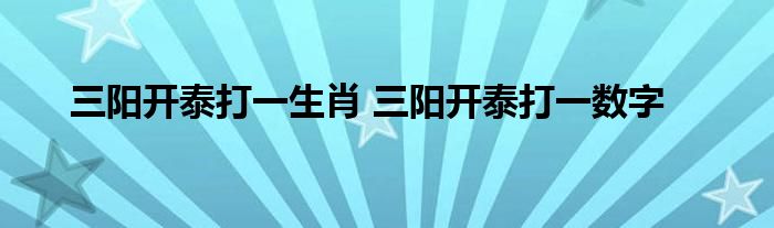 三阳开泰打一生肖 三阳开泰打一数字