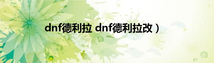 dnf德利拉 dnf德利拉改）