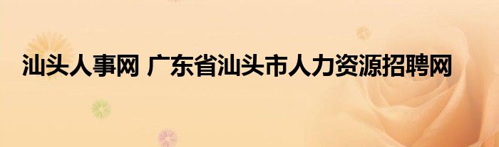 汕头人事网 广东省汕头市人力资源招聘网